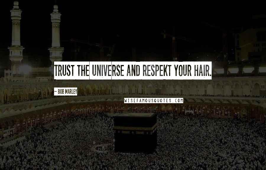 Bob Marley Quotes: Trust the universe and respekt your hair.