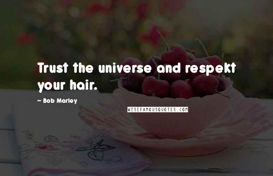 Bob Marley Quotes: Trust the universe and respekt your hair.