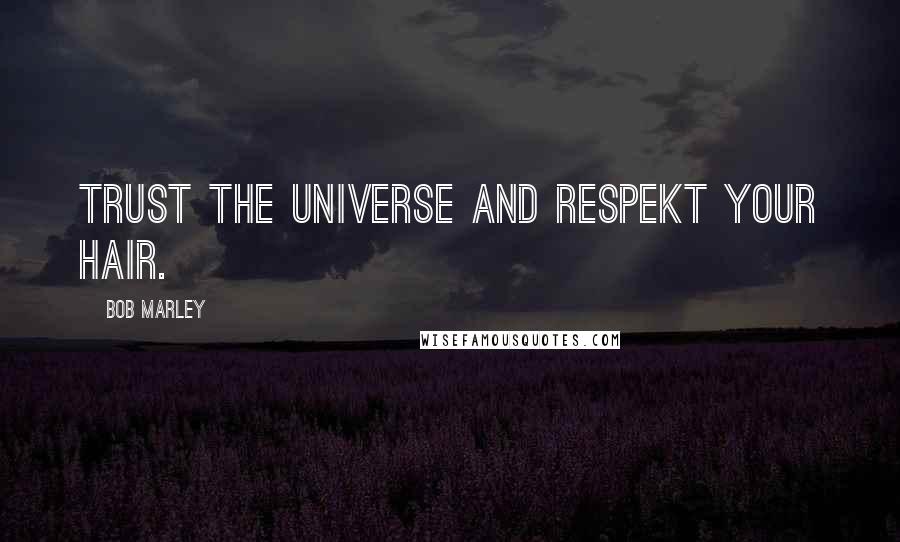Bob Marley Quotes: Trust the universe and respekt your hair.