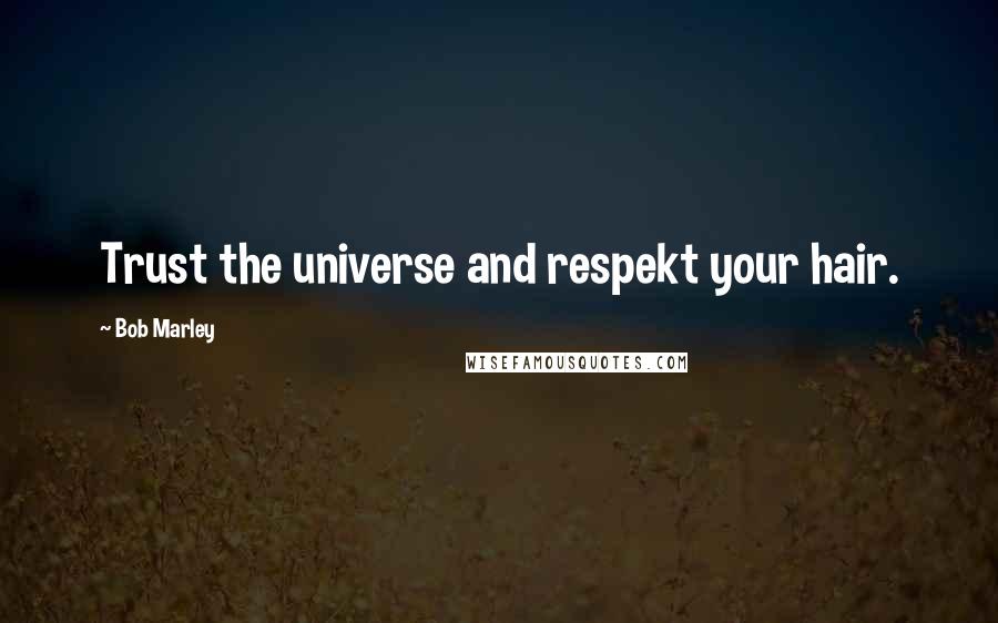 Bob Marley Quotes: Trust the universe and respekt your hair.
