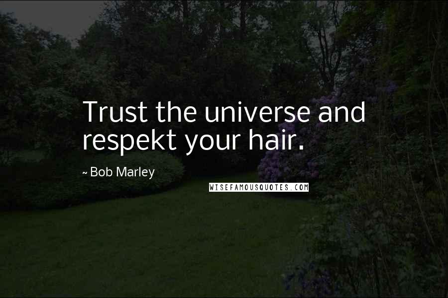 Bob Marley Quotes: Trust the universe and respekt your hair.