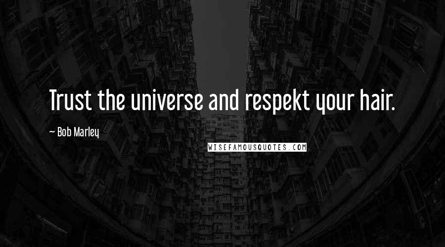 Bob Marley Quotes: Trust the universe and respekt your hair.