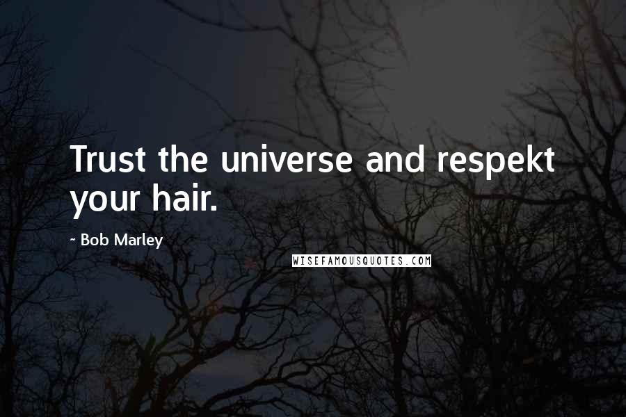 Bob Marley Quotes: Trust the universe and respekt your hair.