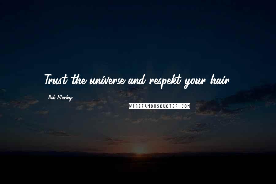 Bob Marley Quotes: Trust the universe and respekt your hair.