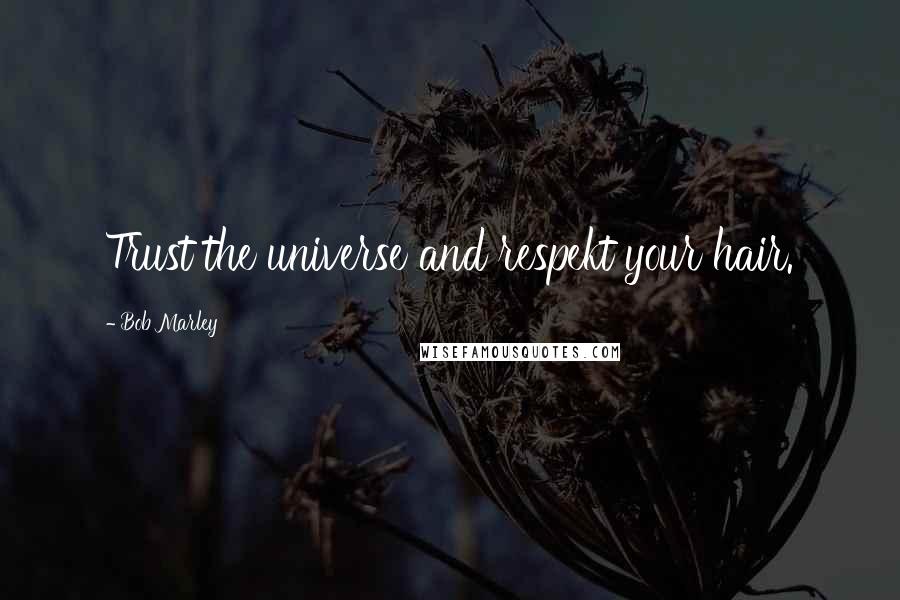 Bob Marley Quotes: Trust the universe and respekt your hair.