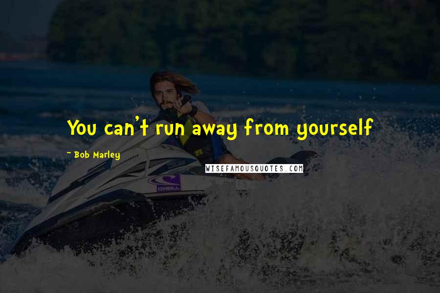 Bob Marley Quotes: You can't run away from yourself