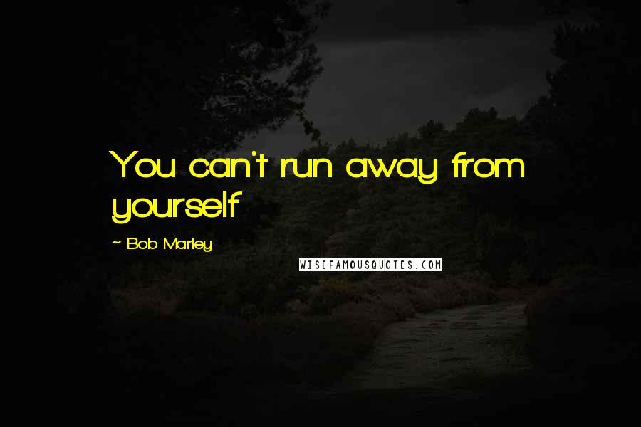 Bob Marley Quotes: You can't run away from yourself