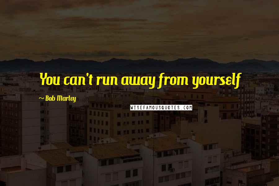 Bob Marley Quotes: You can't run away from yourself