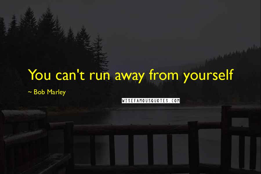 Bob Marley Quotes: You can't run away from yourself