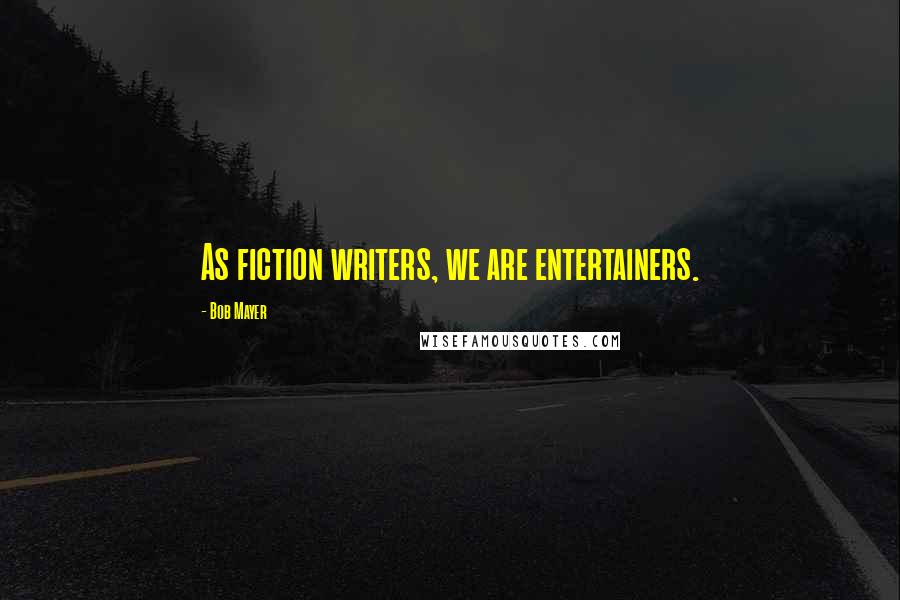 Bob Mayer Quotes: As fiction writers, we are entertainers.