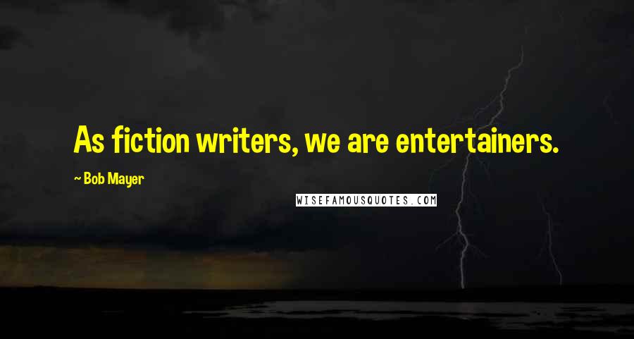 Bob Mayer Quotes: As fiction writers, we are entertainers.