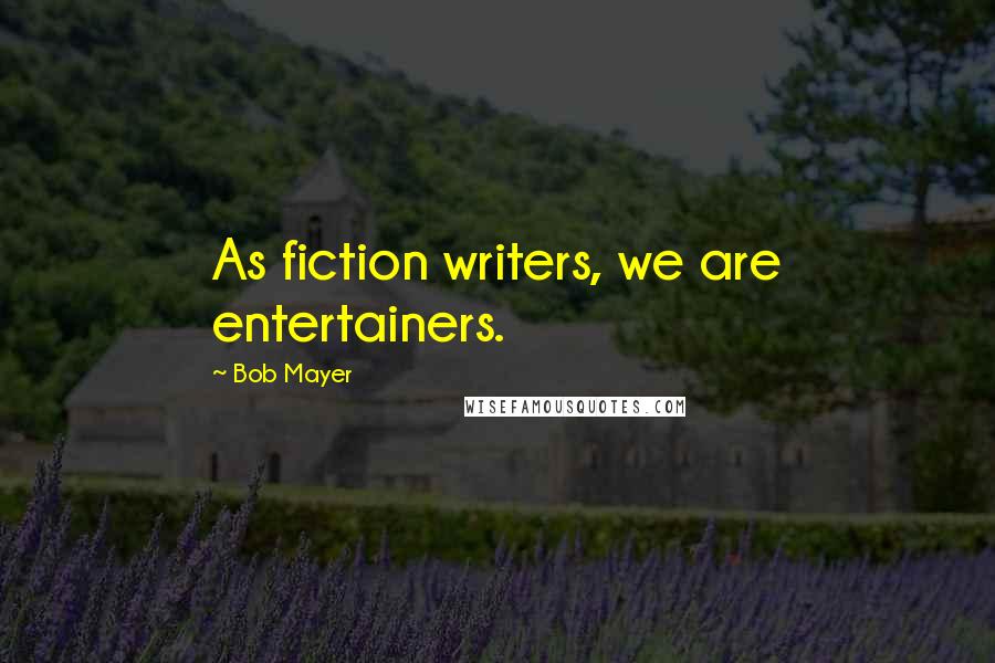 Bob Mayer Quotes: As fiction writers, we are entertainers.