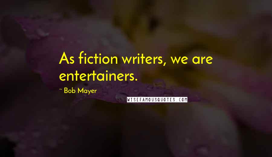 Bob Mayer Quotes: As fiction writers, we are entertainers.
