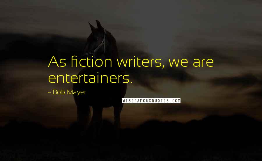 Bob Mayer Quotes: As fiction writers, we are entertainers.