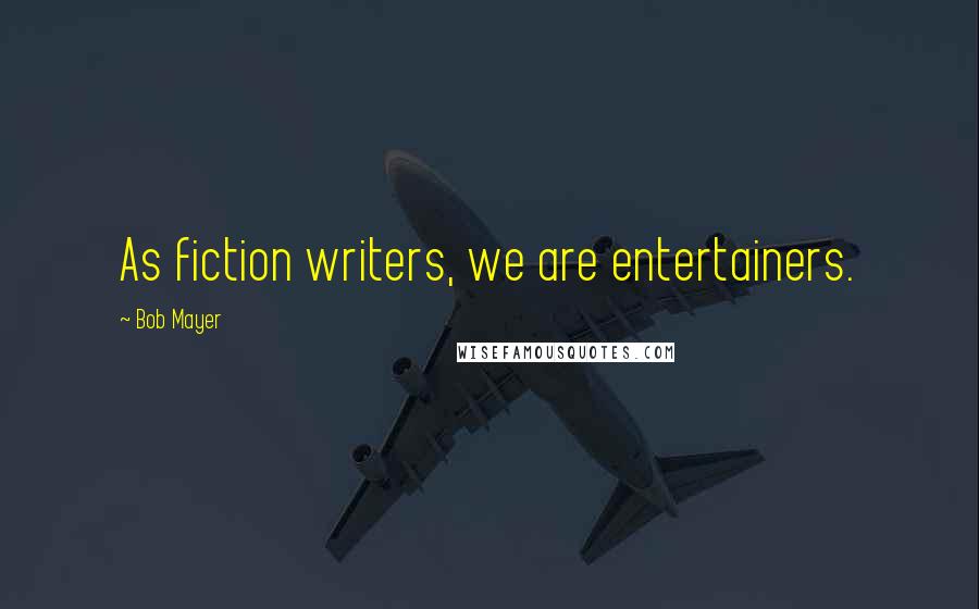 Bob Mayer Quotes: As fiction writers, we are entertainers.