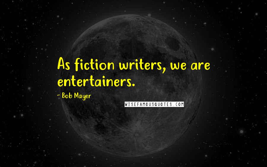 Bob Mayer Quotes: As fiction writers, we are entertainers.