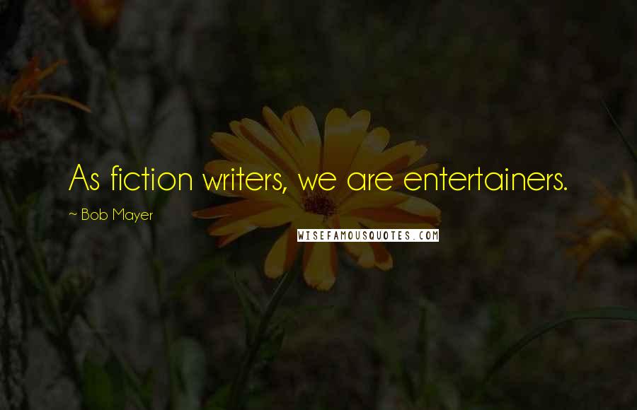 Bob Mayer Quotes: As fiction writers, we are entertainers.