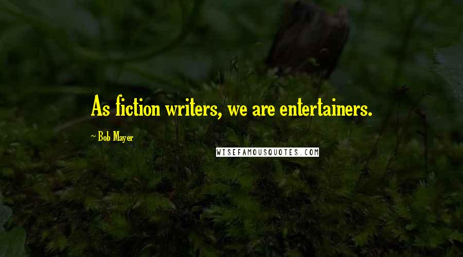 Bob Mayer Quotes: As fiction writers, we are entertainers.