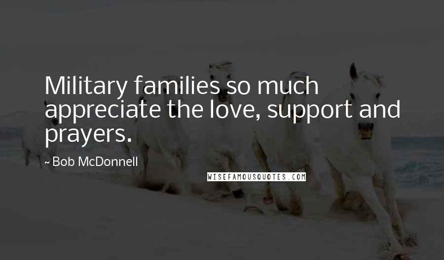 Bob McDonnell Quotes: Military families so much appreciate the love, support and prayers.
