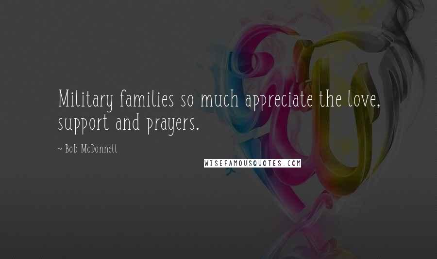 Bob McDonnell Quotes: Military families so much appreciate the love, support and prayers.