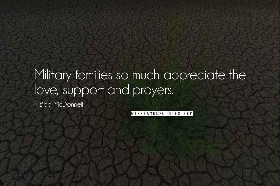 Bob McDonnell Quotes: Military families so much appreciate the love, support and prayers.