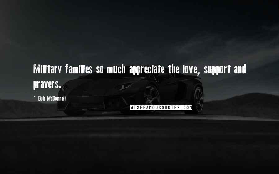 Bob McDonnell Quotes: Military families so much appreciate the love, support and prayers.