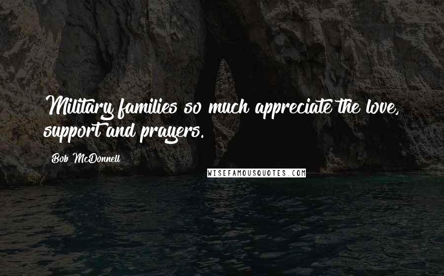 Bob McDonnell Quotes: Military families so much appreciate the love, support and prayers.