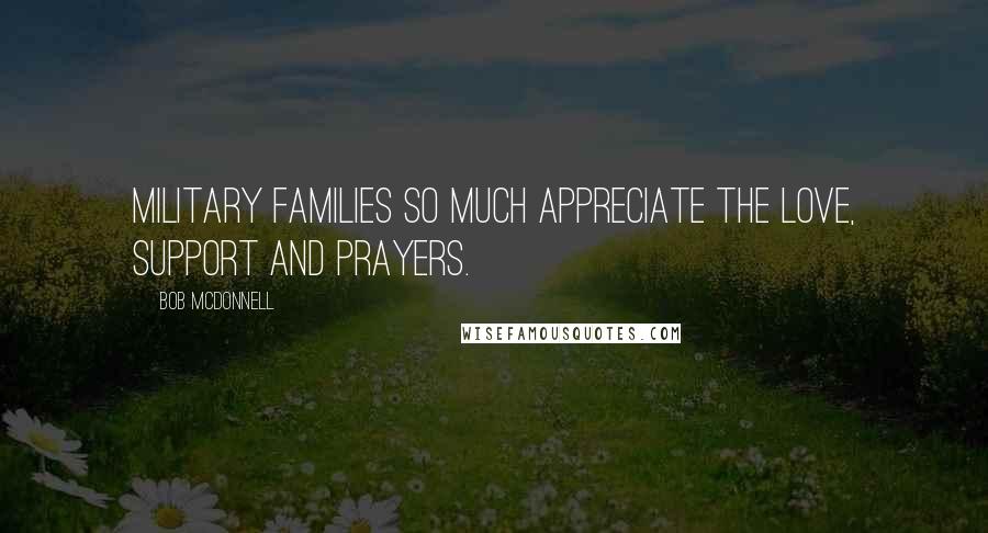 Bob McDonnell Quotes: Military families so much appreciate the love, support and prayers.