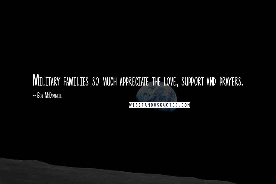 Bob McDonnell Quotes: Military families so much appreciate the love, support and prayers.