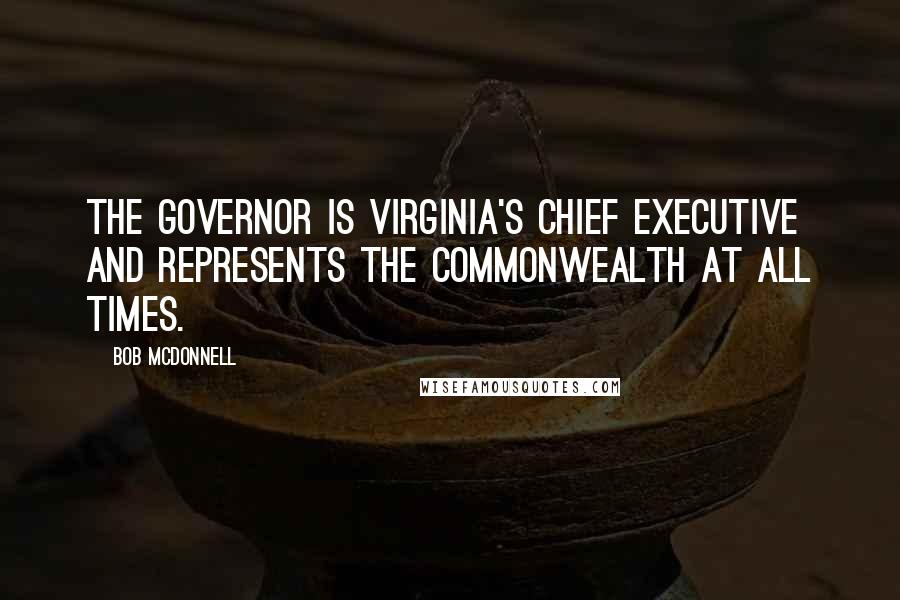 Bob McDonnell Quotes: The governor is Virginia's chief executive and represents the commonwealth at all times.