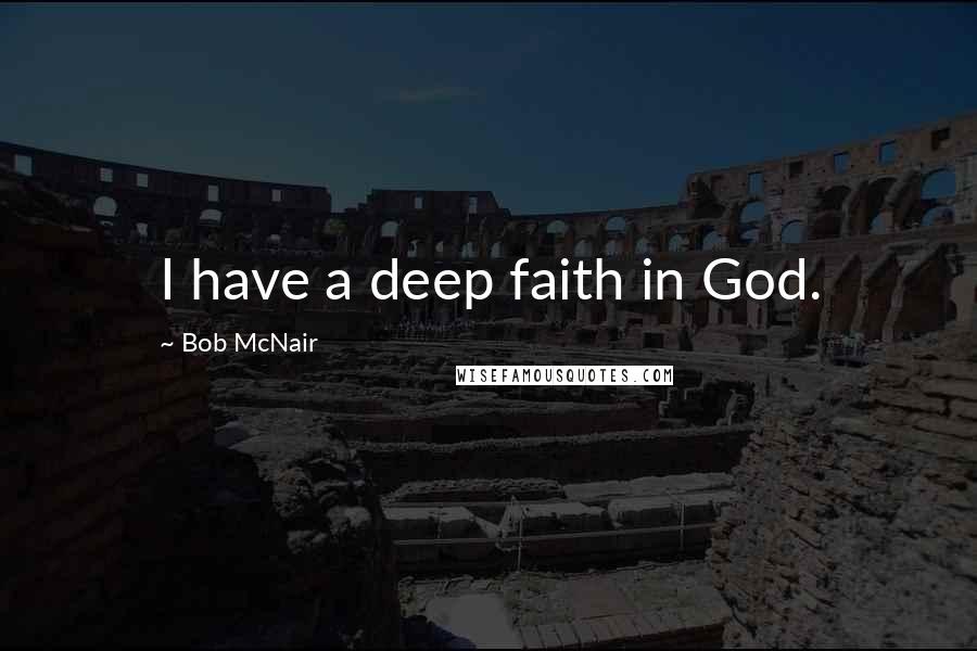 Bob McNair Quotes: I have a deep faith in God.