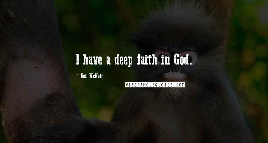 Bob McNair Quotes: I have a deep faith in God.