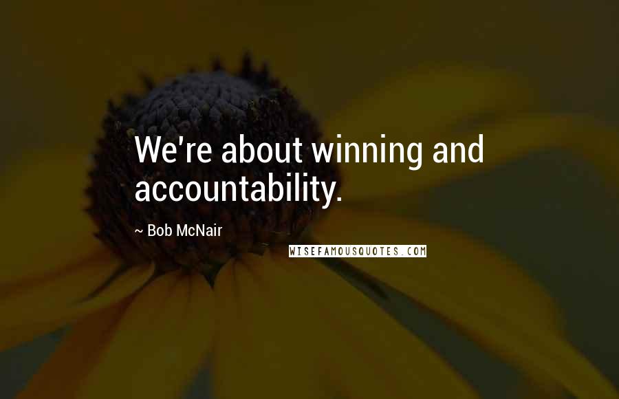 Bob McNair Quotes: We're about winning and accountability.