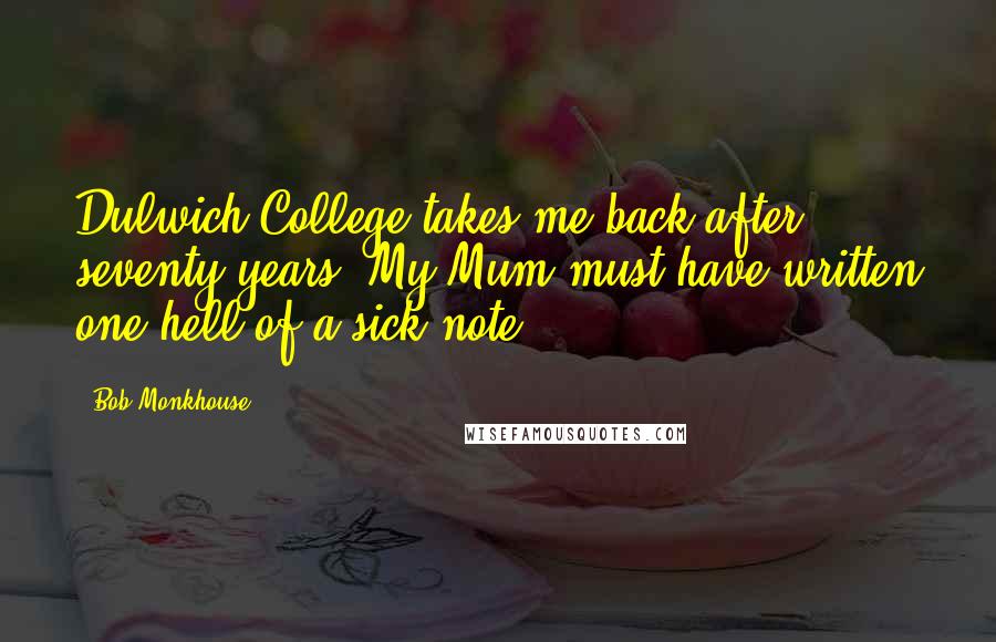 Bob Monkhouse Quotes: Dulwich College takes me back after seventy years: My Mum must have written one hell of a sick note!