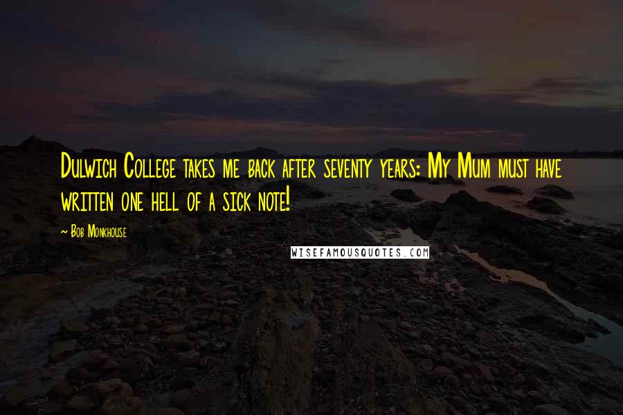Bob Monkhouse Quotes: Dulwich College takes me back after seventy years: My Mum must have written one hell of a sick note!