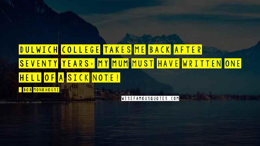 Bob Monkhouse Quotes: Dulwich College takes me back after seventy years: My Mum must have written one hell of a sick note!