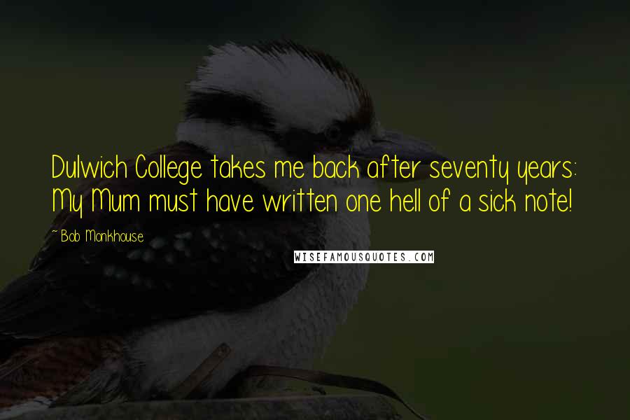 Bob Monkhouse Quotes: Dulwich College takes me back after seventy years: My Mum must have written one hell of a sick note!