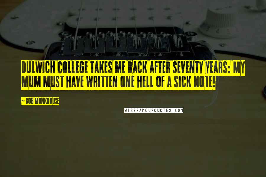 Bob Monkhouse Quotes: Dulwich College takes me back after seventy years: My Mum must have written one hell of a sick note!