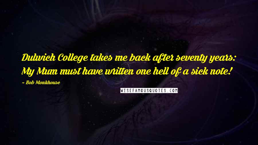 Bob Monkhouse Quotes: Dulwich College takes me back after seventy years: My Mum must have written one hell of a sick note!
