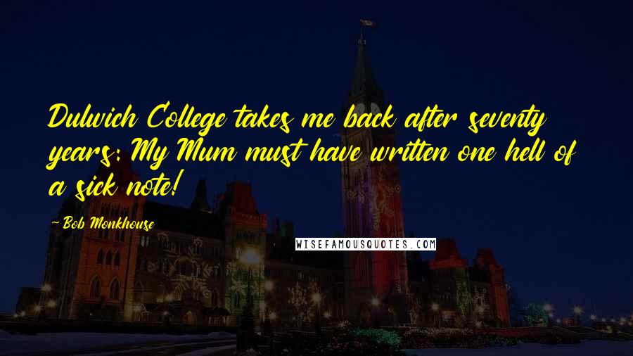 Bob Monkhouse Quotes: Dulwich College takes me back after seventy years: My Mum must have written one hell of a sick note!