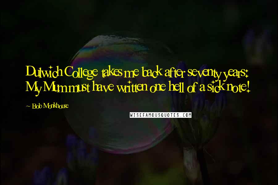 Bob Monkhouse Quotes: Dulwich College takes me back after seventy years: My Mum must have written one hell of a sick note!