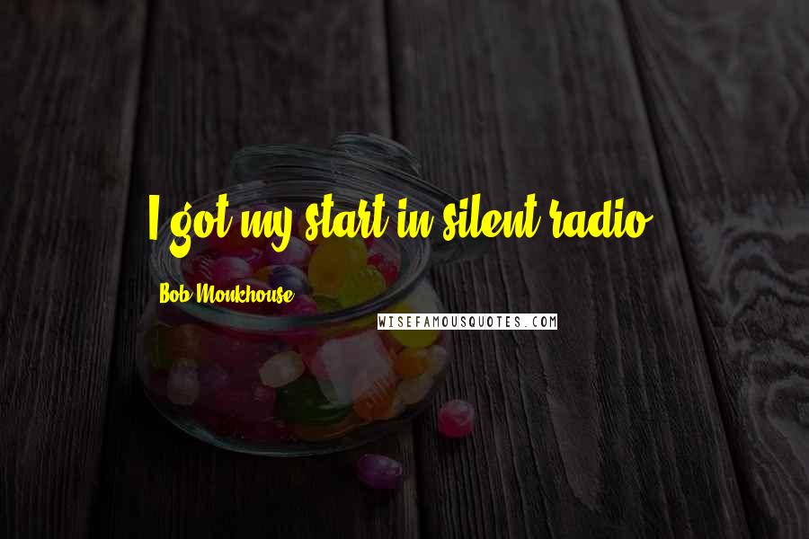 Bob Monkhouse Quotes: I got my start in silent radio.