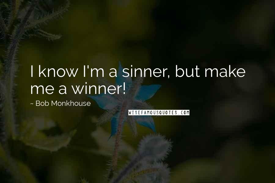 Bob Monkhouse Quotes: I know I'm a sinner, but make me a winner!