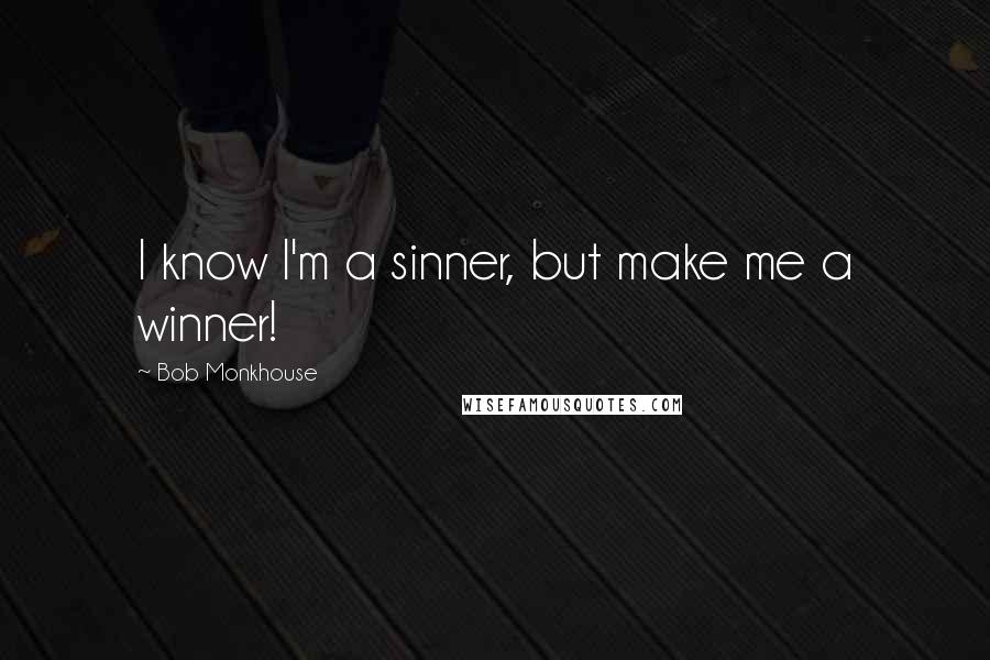 Bob Monkhouse Quotes: I know I'm a sinner, but make me a winner!