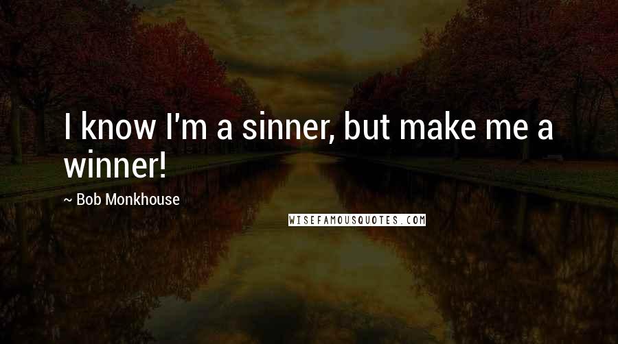 Bob Monkhouse Quotes: I know I'm a sinner, but make me a winner!