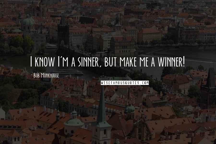 Bob Monkhouse Quotes: I know I'm a sinner, but make me a winner!