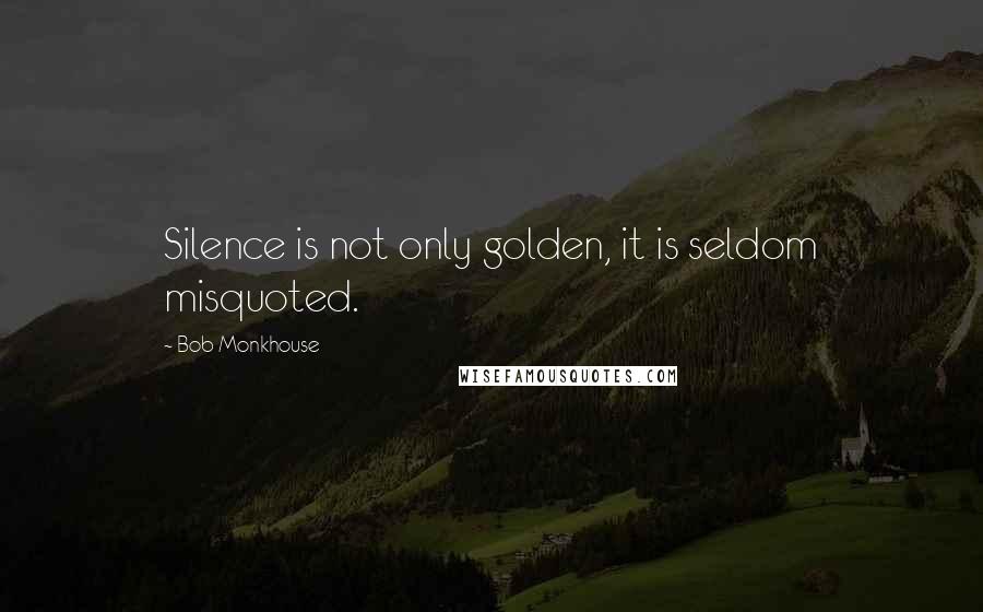 Bob Monkhouse Quotes: Silence is not only golden, it is seldom misquoted.