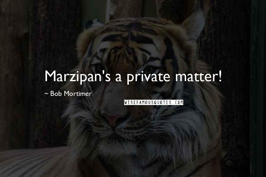 Bob Mortimer Quotes: Marzipan's a private matter!