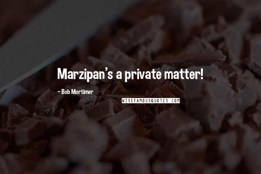 Bob Mortimer Quotes: Marzipan's a private matter!