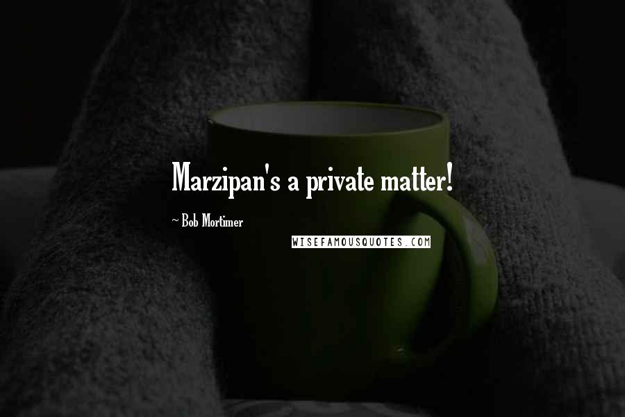 Bob Mortimer Quotes: Marzipan's a private matter!